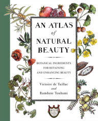 Title: An Atlas of Natural Beauty: Botanical Ingredients for Retaining and Enhancing Beauty, Author: Victoire de Taillac