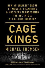 Title: Cage Kings: How an Unlikely Group of Moguls, Champions & Hustlers Transformed the UFC into a $10 Billion Industry, Author: Michael Thomsen