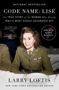 Free electronic e books download Code Name: Lise: The True Story of the Woman Who Became WWII's Most Highly Decorated Spy 9781501198663 by Larry Loftis