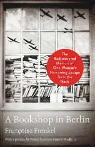 Title: A Bookshop in Berlin: The Rediscovered Memoir of One Woman's Harrowing Escape from the Nazis, Author: Françoise Frenkel