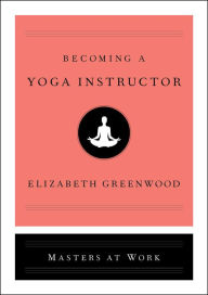 Title: Becoming a Yoga Instructor, Author: Elizabeth Greenwood