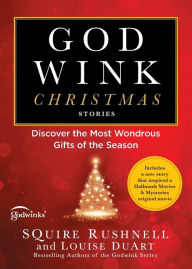 Title: Godwink Christmas Stories: Discover the Most Wondrous Gifts of the Season, Author: SQuire Rushnell