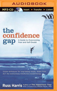 Title: The Confidence Gap: A Guide to Overcoming Fear and Self-Doubt, Author: Russ Harris