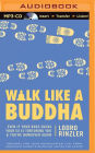 Walk Like a Buddha: Even if Your Boss Sucks, Your Ex Is Torturing You, and You're Hungover Again