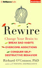 Rewire: Change Your Brain to Break Bad Habits, Overcome Addictions, Conquer Self-Destructive Behavior