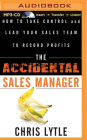 Accidental Sales Manager, The: How to Take Control and Lead Your Sales Team to Record Profits