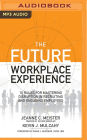 The Future Workplace Experience: 10 Rules For Mastering Disruption in Recruiting and Engaging Employees