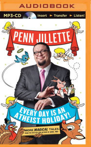 Every Day is an Atheist Holiday!: More Magical Tales from the Author of God, No!