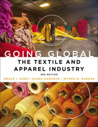 Title: Going Global: The Textile and Apparel Industry / Edition 3, Author: Grace I. Kunz