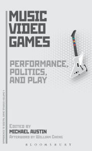 Title: Music Video Games: Performance, Politics, and Play, Author: Michael Austin