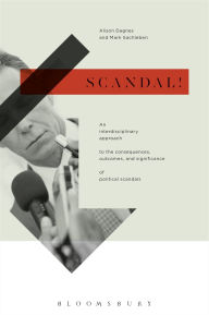 Title: Scandal!: An Interdisciplinary Approach to the Consequences, Outcomes, and Significance of Political Scandals, Author: Alison Dagnes