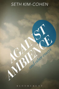 Title: Against Ambience and Other Essays, Author: Seth Kim-Cohen