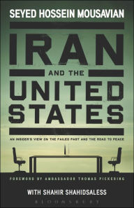 Title: Iran and the United States: An Insider's View on the Failed Past and the Road to Peace, Author: Seyed Hossein Mousavian