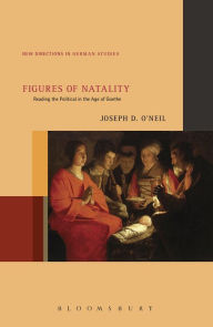Title: Figures of Natality: Reading the Political in the Age of Goethe, Author: Joseph D. O'Neil