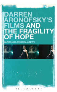 Title: Darren Aronofsky's Films and the Fragility of Hope, Author: Jadranka Skorin-Kapov