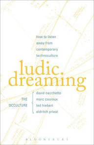 Title: Ludic Dreaming: How to Listen Away from Contemporary Technoculture, Author: David Cecchetto