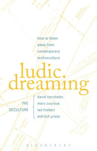Title: Ludic Dreaming: How to Listen Away from Contemporary Technoculture, Author: David Cecchetto