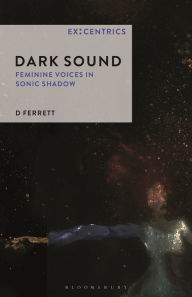 Title: Dark Sound: Feminine Voices in Sonic Shadow, Author: D Ferrett