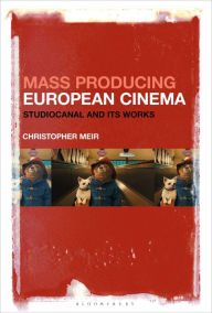 Title: Mass Producing European Cinema: Studiocanal and Its Works, Author: Christopher Meir