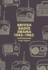 Title: British Radio Drama, 1945-63, Author: Hugh Chignell