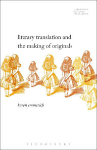 Title: Literary Translation and the Making of Originals, Author: Karen Emmerich