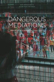 Title: Dangerous Mediations: Pop Music in a Philippine Prison Video, Author: Áine Mangaoang