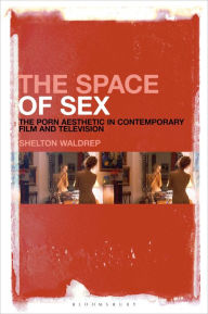 Title: The Space of Sex: The Porn Aesthetic in Contemporary Film and Television, Author: Shelton Waldrep