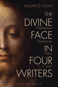 Title: The Divine Face in Four Writers: Shakespeare, Dostoyevsky, Hesse, and C. S. Lewis, Author: Maurice Hunt