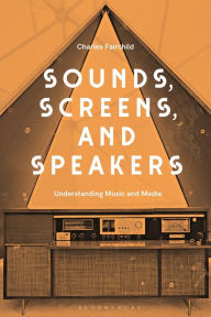 Title: Sounds, Screens, Speakers: An Introduction to Music and Media, Author: Charles Fairchild