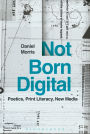 Not Born Digital: Poetics, Print Literacy, New Media