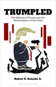 Title: Trumpled: The Making of Trump and the Demonization of the Press, Author: Robert E. Gutsche