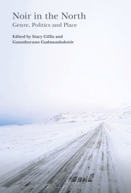 Title: Noir in the North: Genre, Politics and Place, Author: Stacy Gillis