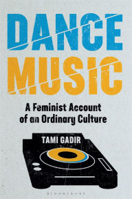 Title: Dance Music: A Feminist Account of an Ordinary Culture, Author: Tami Gadir