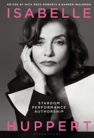 Title: Isabelle Huppert: Stardom, Performance, Authorship, Author: Darren Waldron