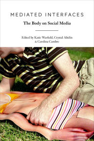 Title: Mediated Interfaces: The Body on Social Media, Author: Katie Warfield