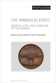 Title: The Versailles Effect: Objects, Lives, and Afterlives of the Domaine, Author: Mark Ledbury