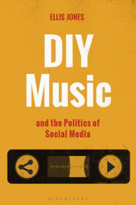 Title: DIY Music and the Politics of Social Media, Author: Ellis Jones
