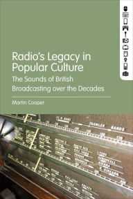 Title: Radio's Legacy in Popular Culture: The Sounds of British Broadcasting over the Decades, Author: Martin Cooper