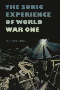 Title: The Sonic Experience of World War One, Author: Michael Bull
