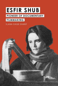 Title: Esfir Shub: Pioneer of Documentary Filmmaking, Author: Ilana Shub Sharp