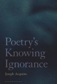 Title: Poetry's Knowing Ignorance, Author: Joseph Acquisto