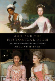 Title: Art and the Historical Film: Between Realism and the Sublime, Author: Gillian McIver