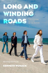 Title: Long and Winding Roads, Revised Edition: The Evolving Artistry of the Beatles, Author: Kenneth Womack