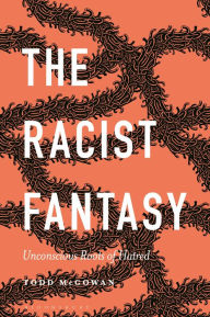 Title: The Racist Fantasy: Unconscious Roots of Hatred, Author: Todd McGowan