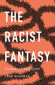 Title: The Racist Fantasy: Unconscious Roots of Hatred, Author: Todd McGowan