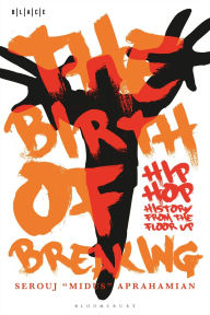 Title: The Birth of Breaking: Hip-Hop History from the Floor Up, Author: Serouj 