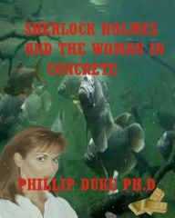Title: Sherlock Holmes And the Woman In Concrete, Author: Phillip Duke