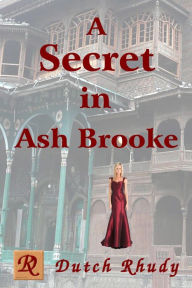 Title: A Secret in Ash Brooke (Stand-alone Novels, #1), Author: Dutch Rhudy