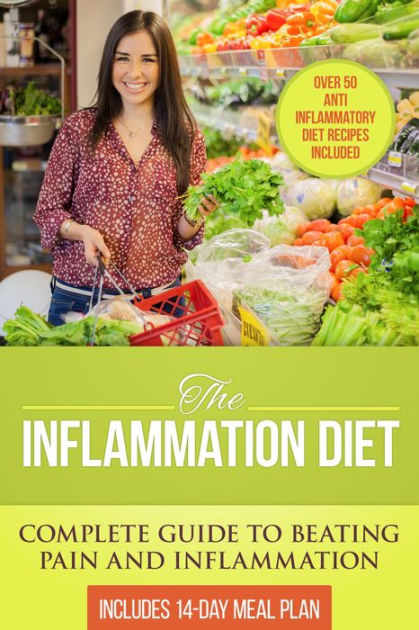 The Inflammation Diet: Complete Guide to Beating Pain and Inflammation ...