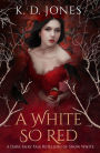 A White So Red: A Dark Fairy Tale Retelling of Snow White